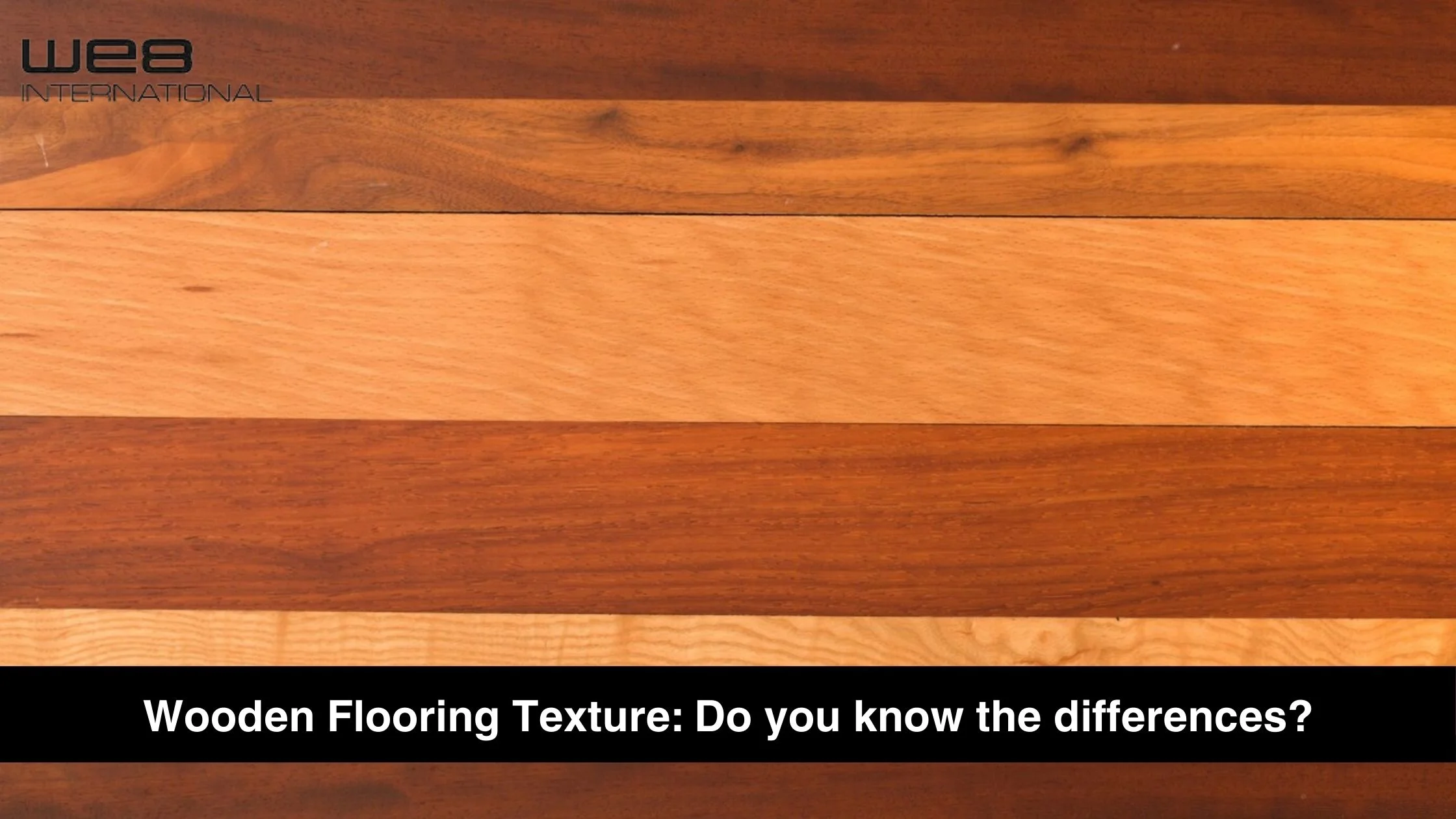 Wooden Flooring Texture: Do you know the differences?