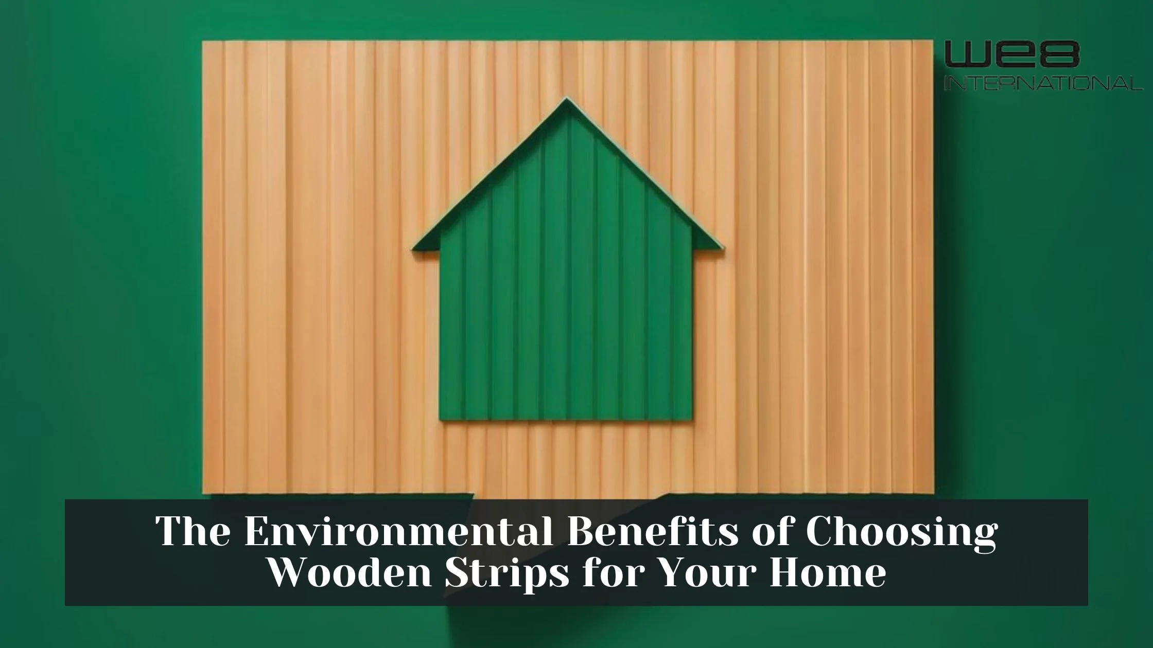 The Environmental Benefits of Choosing Wooden Strips for Your Home